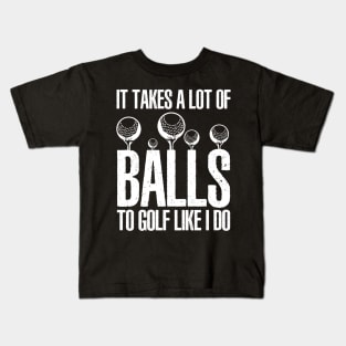 It takes a lot of balls to golf like I do Kids T-Shirt